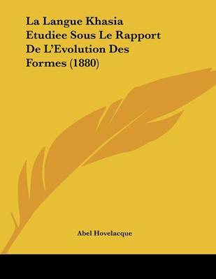 La Langue Khasia Etudiee Sous Le Rapport de L'Evolution Des Formes (1880) on Paperback by Abel Hovelacque