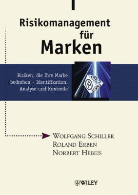 Risikomanagement Fur Marken: Risiken, Die Ihre Marke Bedrohen - Identifikation, Analyse Und Kontrolle on Hardback by Wolfgang Schiller