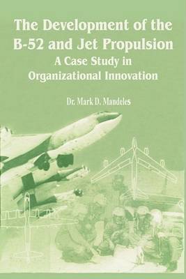 The Development of the B-52 and Jet Propulsion: A Case Study in Organizational Innovation by Mark D. Mandeles image