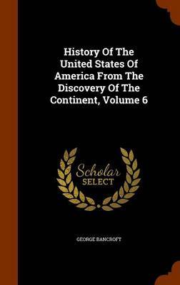 History of the United States of America from the Discovery of the Continent, Volume 6 by George Bancroft image