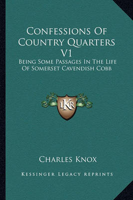 Confessions of Country Quarters V1: Being Some Passages in the Life of Somerset Cavendish Cobb on Paperback by Charles Knox