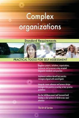 Complex organizations Standard Requirements by Gerardus Blokdyk