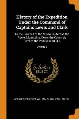 History of the Expedition Under the Command of Captains Lewis and Clark to the Sources of the Missouri, Across the Rocky Mountains, Down the Columbia River to the Pacific in 1804-6; Volume 2 by Meriwether Lewis image