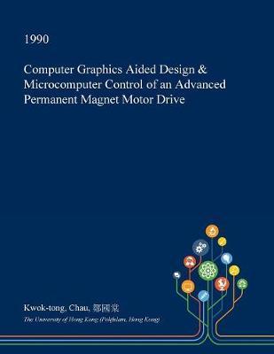 Computer Graphics Aided Design & Microcomputer Control of an Advanced Permanent Magnet Motor Drive on Paperback by Kwok-Tong Chau