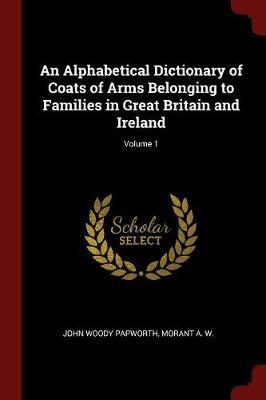 An Alphabetical Dictionary of Coats of Arms Belonging to Families in Great Britain and Ireland; Volume 1 image