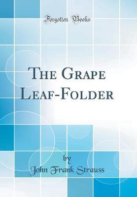 The Grape Leaf-Folder (Classic Reprint) by John Frank Strauss image