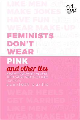 Feminists Don't Wear Pink (and other lies) by Scarlett Curtis image