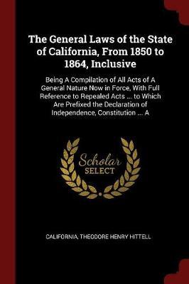 The General Laws of the State of California, from 1850 to 1864, Inclusive by California