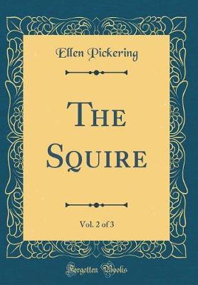 The Squire, Vol. 2 of 3 (Classic Reprint) by Ellen Pickering image