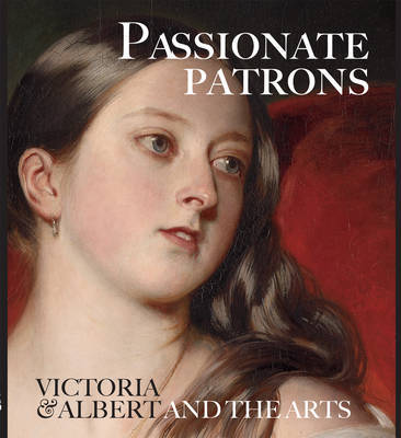 Passionate Patrons: Victoria and Albert and the Arts by Leah Kharibian image