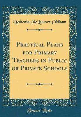 Practical Plans for Primary Teachers in Public or Private Schools (Classic Reprint) by Bethenia McLemore Oldham image