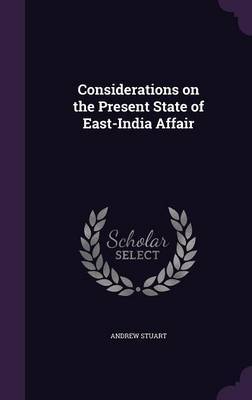 Considerations on the Present State of East-India Affair on Hardback by Andrew Stuart