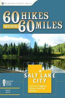 60 Hikes Within 60 Miles: Salt Lake City: Including Ogden, Provo, and the Uintas on Paperback by Greg Witt