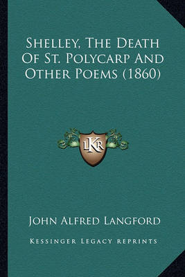 Shelley, the Death of St. Polycarp and Other Poems (1860) by John Alfred Langford image