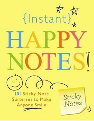 Instant Happy Notes: 101 Sticky Note Surprises to Make Anyone Smile image