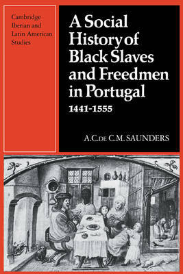 A Social History of Black Slaves and Freedmen in Portugal, 1441–1555 by A. Saunders