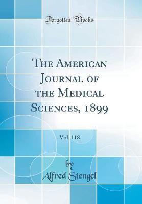 The American Journal of the Medical Sciences, 1899, Vol. 118 (Classic Reprint) by Alfred Stengel image