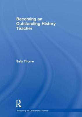 Becoming an Outstanding History Teacher by Sally Thorne image