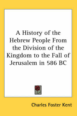 A History of the Hebrew People From the Division of the Kingdom to the Fall of Jerusalem in 586 BC by Charles Foster Kent image