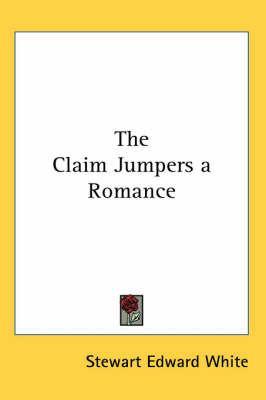 The Claim Jumpers a Romance by Stewart Edward White image