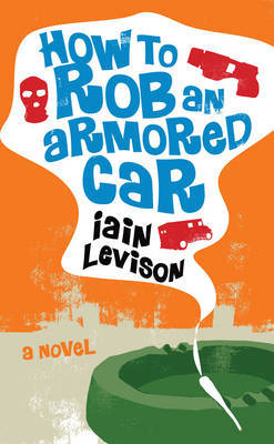 How To Rob An Armored Car by Iain Levison image