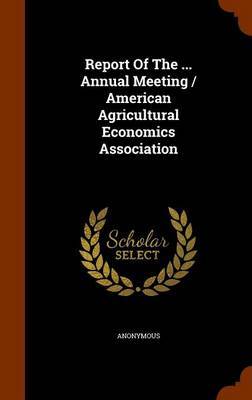 Report of the ... Annual Meeting / American Agricultural Economics Association by * Anonymous image