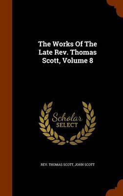 The Works of the Late REV. Thomas Scott, Volume 8 by Rev Thomas Scott image