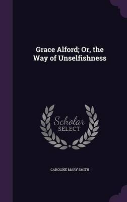 Grace Alford; Or, the Way of Unselfishness by Caroline Mary Smith image