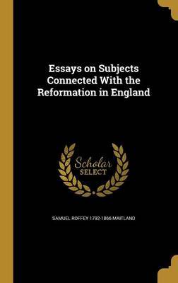 Essays on Subjects Connected with the Reformation in England by Samuel Roffey 1792-1866 Maitland image