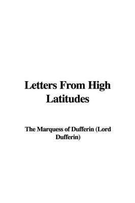 Letters from High Latitudes on Hardback by Marquess Of Dufferin (Lord Dufferin) The Marquess of Dufferin (Lord Dufferin)