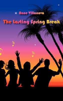 The Lasting Spring Break by Anne Villanova