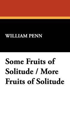 Some Fruits of Solitude / More Fruits of Solitude by William Penn image