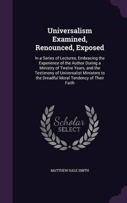 Universalism Examined, Renounced, Exposed by Matthew Hale Smith image