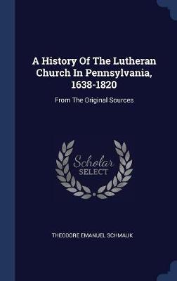 A History of the Lutheran Church in Pennsylvania, 1638-1820 by Theodore Emanuel Schmauk image