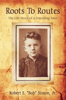 Roots to Routes: The Life Story of a Travelling Man by Robert E. "Bob" Simon Jr image