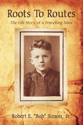 Roots to Routes: The Life Story of a Travelling Man on Paperback by Robert E. "Bob" Simon Jr