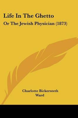 Life In The Ghetto: Or The Jewish Physician (1873) by Charlotte Bickersteth Ward image