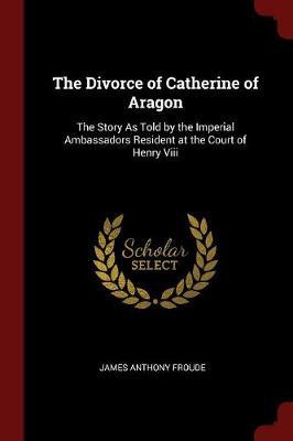 The Divorce of Catherine of Aragon by James Anthony Froude image