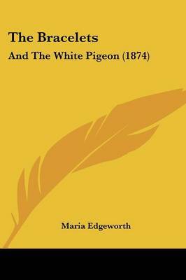 The Bracelets: And The White Pigeon (1874) on Paperback by Maria Edgeworth