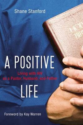 A Positive Life: Living with HIV as a Pastor, Husband, and Father by Shane Stanford image
