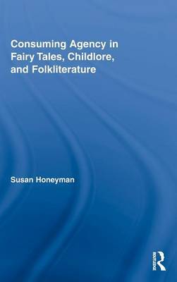 Consuming Agency in Fairy Tales, Childlore, and Folkliterature on Hardback by Susan Honeyman