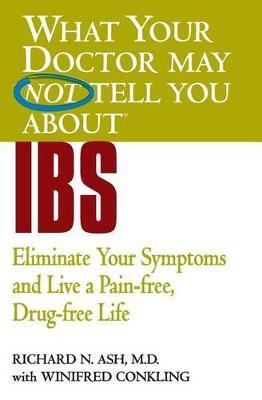 What Your Doctor May Not Tell You About IBS: Eliminate Your Symptoms and Live a Pain-Free, Drug-Free Life by Richard N Ash image