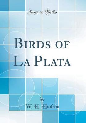 Birds of La Plata (Classic Reprint) by W.H. Hudson image