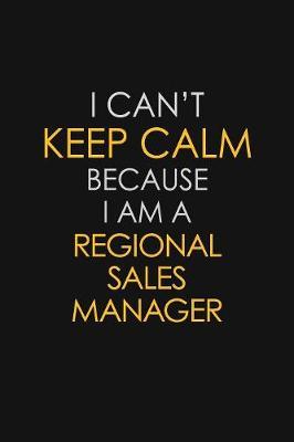 I Can't Keep Calm Because I Am A Regional Sales Manager by Blue Stone Publishers image