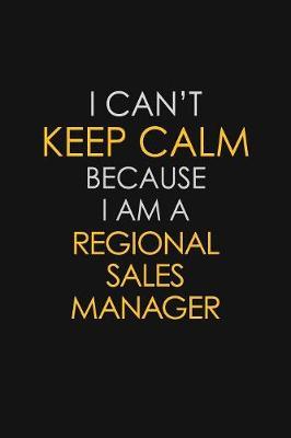 I Can't Keep Calm Because I Am A Regional Sales Manager by Blue Stone Publishers