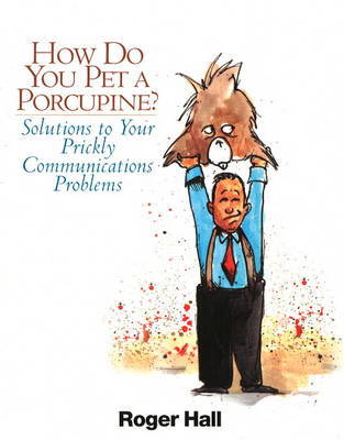 How Do You Pet a Porcupine?: Solutions to Your Prickly Communications Problems by Roger Hall image