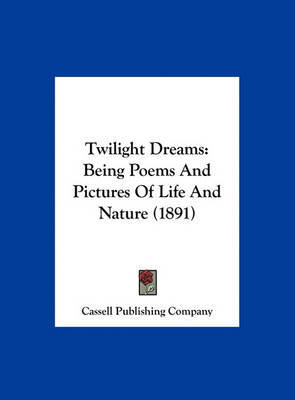 Twilight Dreams: Being Poems and Pictures of Life and Nature (1891) on Hardback by Publishing Company Cassell Publishing Company