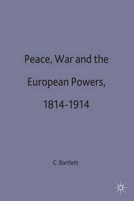 Peace, War and the European Powers, 1814-1914 on Hardback by C.J. Bartlett