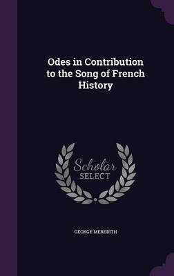 Odes in Contribution to the Song of French History on Hardback by George Meredith