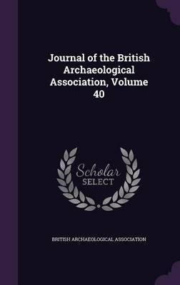 Journal of the British Archaeological Association, Volume 40 on Hardback